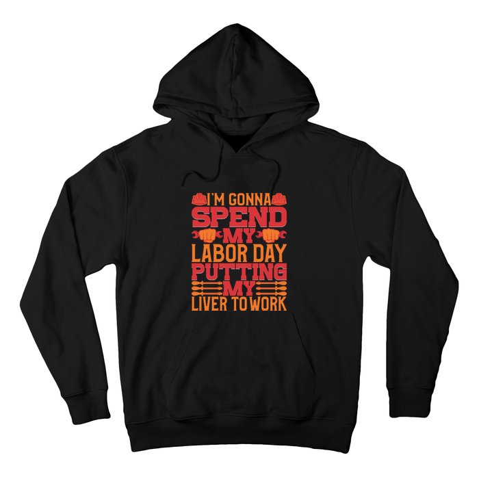 I'm Gona Spend My Labor Day My Liver To Work Gift Hoodie