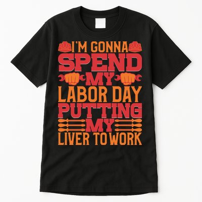 I'm Gona Spend My Labor Day My Liver To Work Gift Tall T-Shirt