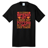 I'm Gona Spend My Labor Day My Liver To Work Gift Tall T-Shirt