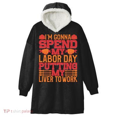 I'm Gona Spend My Labor Day My Liver To Work Gift Hooded Wearable Blanket