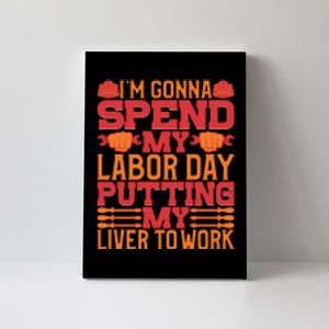 I'm Gona Spend My Labor Day My Liver To Work Gift Canvas