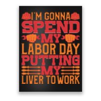 I'm Gona Spend My Labor Day My Liver To Work Gift Poster