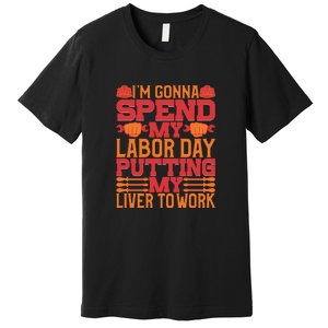 I'm Gona Spend My Labor Day My Liver To Work Gift Premium T-Shirt