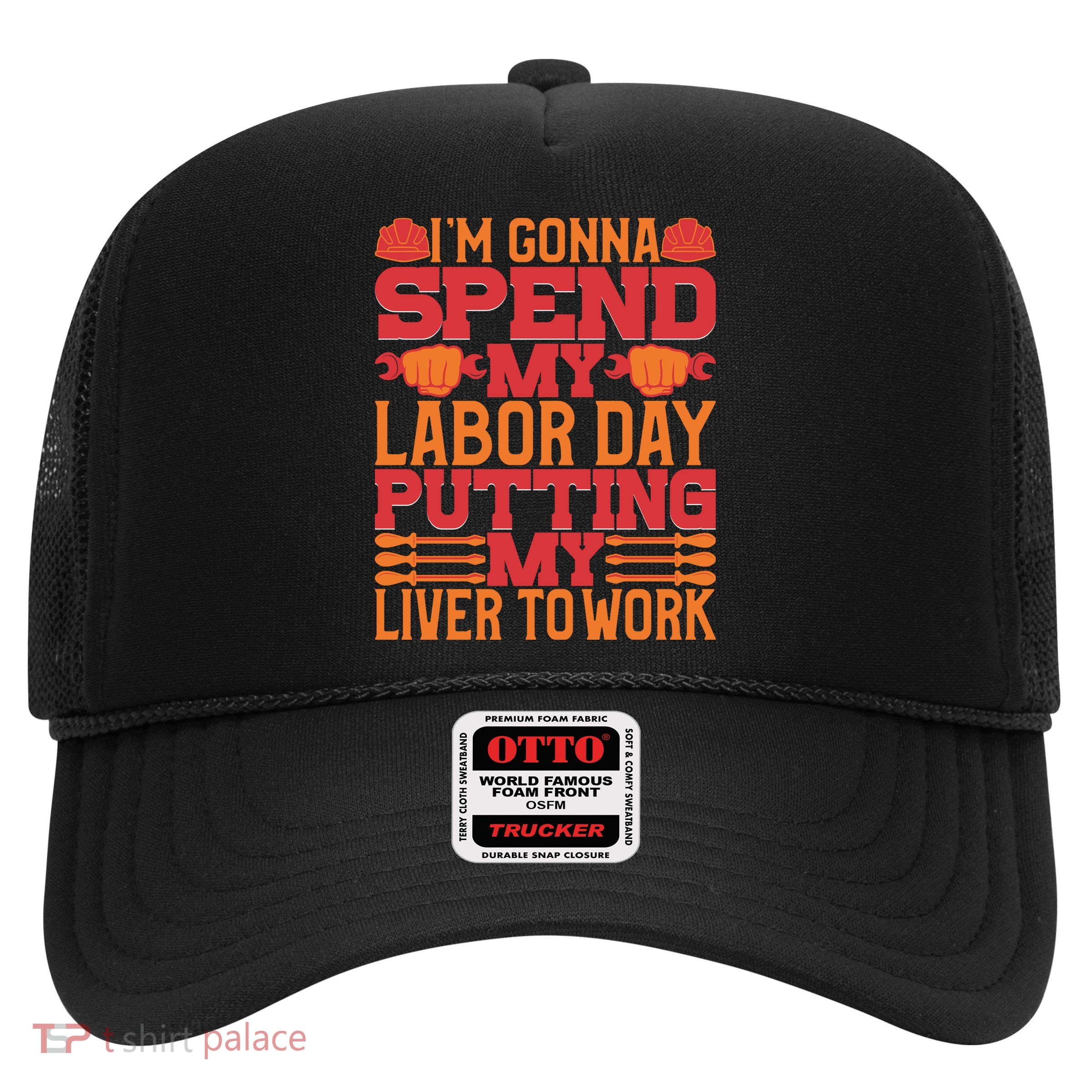 I'm Gona Spend My Labor Day My Liver To Work Gift Trucker Hat