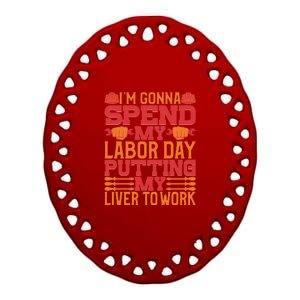 I'm Gona Spend My Labor Day My Liver To Work Gift Ceramic Oval Ornament