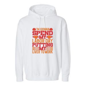 I'm Gona Spend My Labor Day My Liver To Work Gift Garment-Dyed Fleece Hoodie