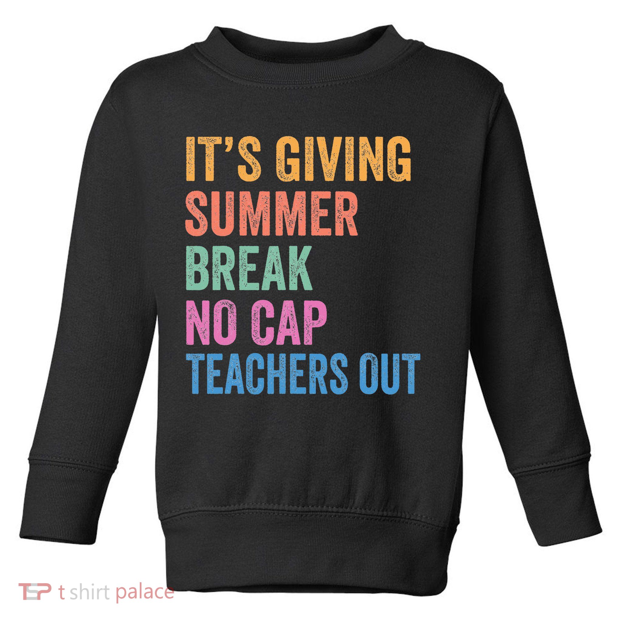 Its Giving Summer Break No Cap Funny Teacher Last Day Toddler Sweatshirt