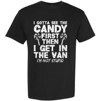 I Gotta See The Candy First IM Not Stupid Creepy Adult Garment-Dyed Heavyweight T-Shirt