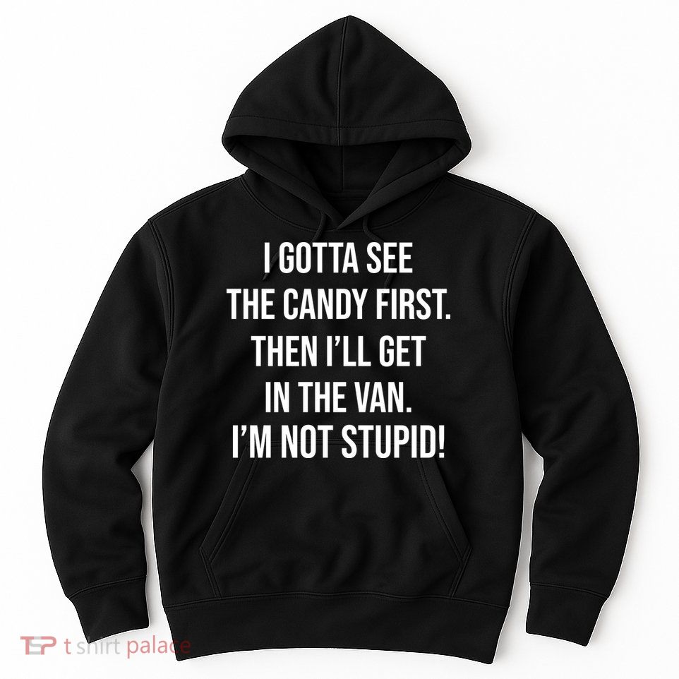 I Gotta See The Candy First Then I'll Get In The Van Funny Hoodie