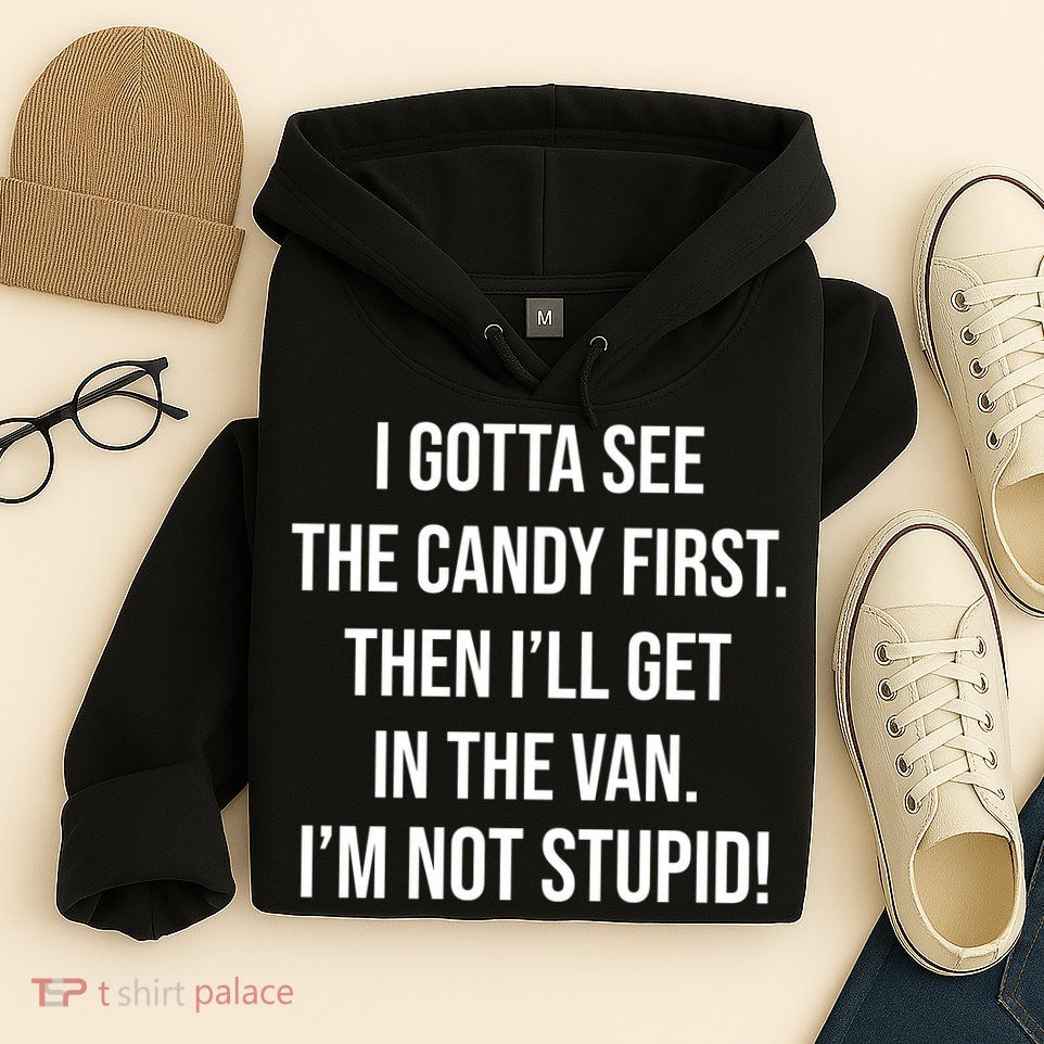 I Gotta See The Candy First Then I'll Get In The Van Funny Hoodie