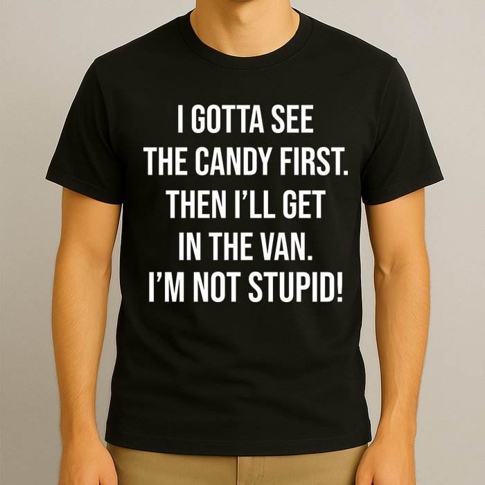 I Gotta See The Candy First Then I'll Get In The Van Funny T-Shirt