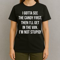 I Gotta See The Candy First Then I'll Get In The Van Funny T-Shirt