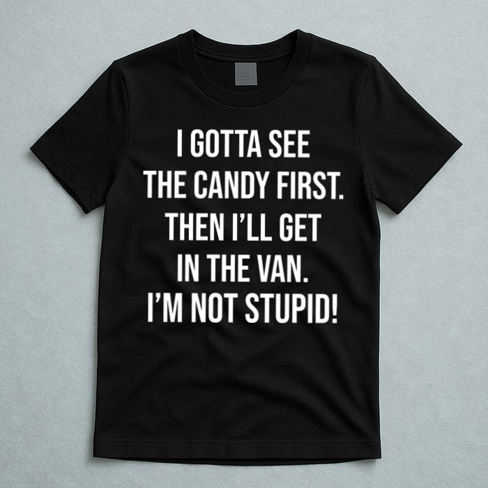 I Gotta See The Candy First Then I'll Get In The Van Funny T-Shirt