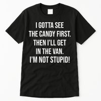 I Gotta See The Candy First Then I'll Get In The Van Funny Tall T-Shirt