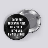 I Gotta See The Candy First Then I'll Get In The Van Funny Button