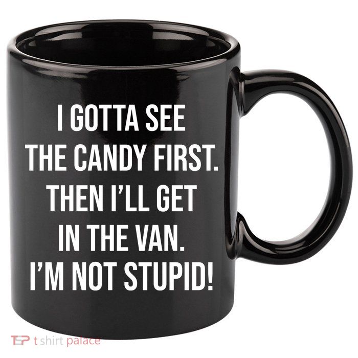 I Gotta See The Candy First Then I'll Get In The Van Funny 11oz C Handle Ceramic Mug