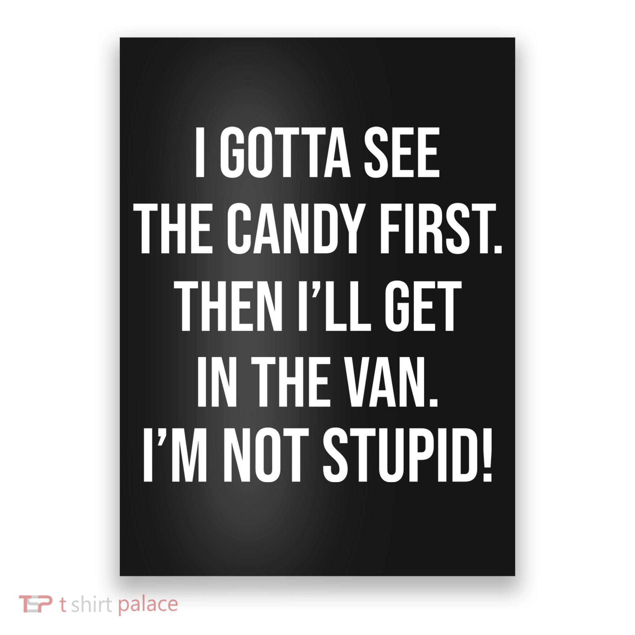 I Gotta See The Candy First Then I'll Get In The Van Funny Poster