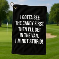 I Gotta See The Candy First Then I'll Get In The Van Funny Golf Towel