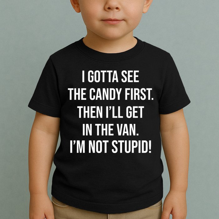 I Gotta See The Candy First Then I'll Get In The Van Funny Toddler T-Shirt