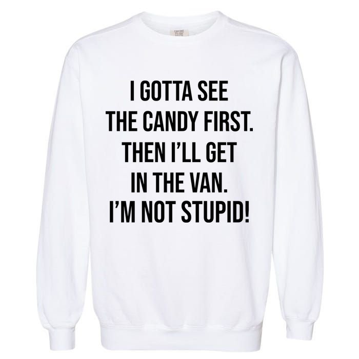 I Gotta See The Candy First Then I'll Get In The Van Funny Garment-Dyed Sweatshirt