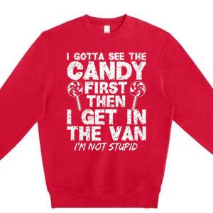 I Gotta See The Candy First IM Not Stupid Creepy Adult Premium Crewneck Sweatshirt