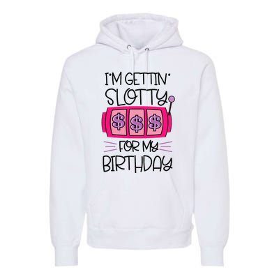 Im Getting Slotty For My Birthday Casino Gambling Premium Hoodie