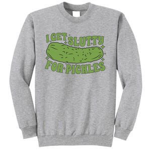 I Get Slutty For Pickles Funny Who Loves Pickles Apaprel Tall Sweatshirt