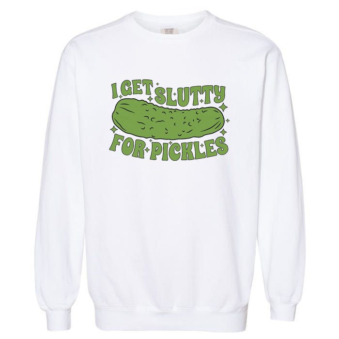 I Get Slutty For Pickles Funny Who Loves Pickles Apaprel Garment-Dyed Sweatshirt