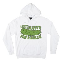 I Get Slutty For Pickles Funny Who Loves Pickles Apaprel Hoodie