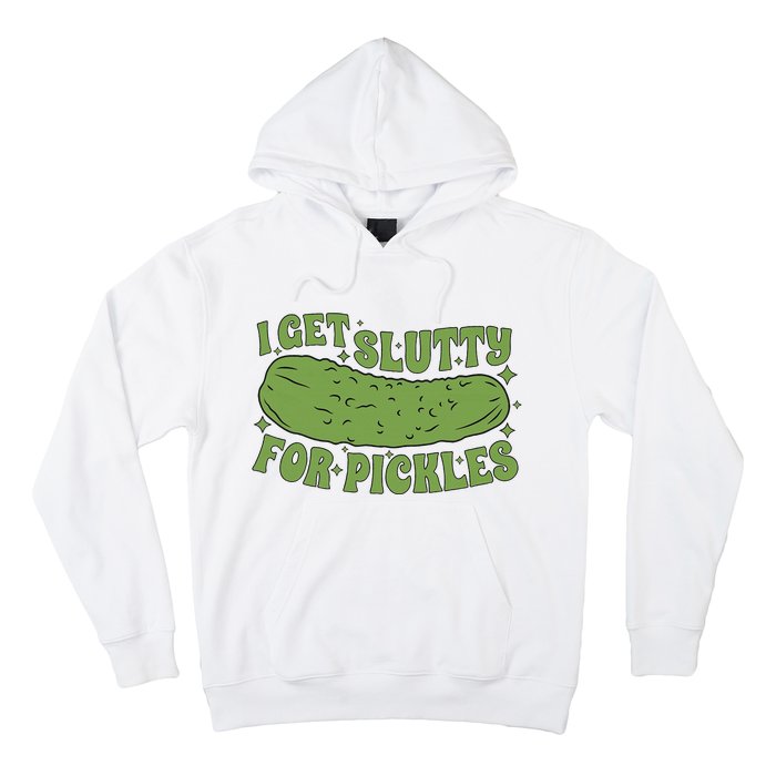 I Get Slutty For Pickles Funny Who Loves Pickles Apaprel Hoodie