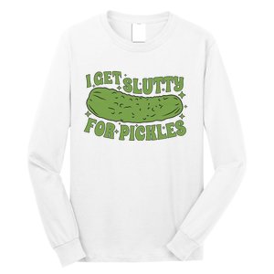 I Get Slutty For Pickles Funny Who Loves Pickles Apaprel Long Sleeve Shirt