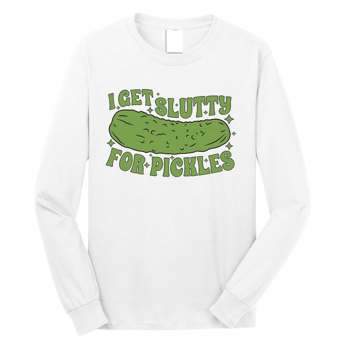 I Get Slutty For Pickles Funny Who Loves Pickles Apaprel Long Sleeve Shirt