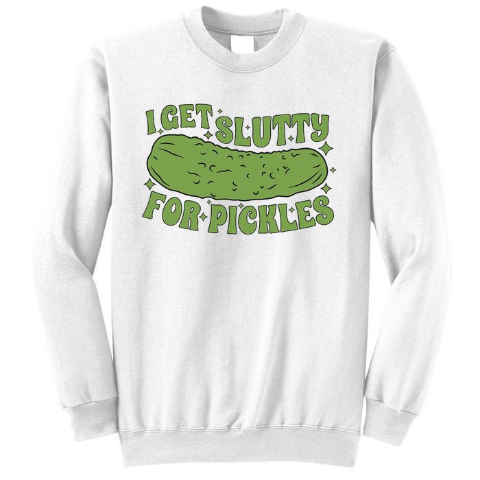 I Get Slutty For Pickles Funny Who Loves Pickles Apaprel Sweatshirt