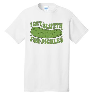 I Get Slutty For Pickles Funny Who Loves Pickles Apaprel Tall T-Shirt