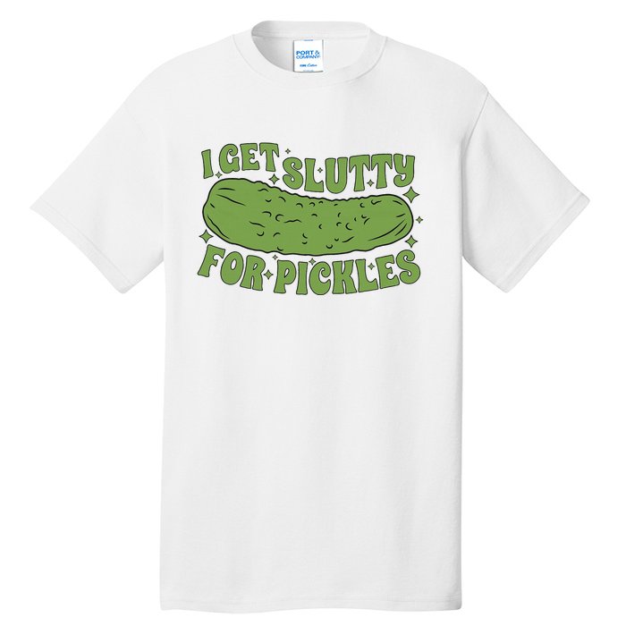 I Get Slutty For Pickles Funny Who Loves Pickles Apaprel Tall T-Shirt