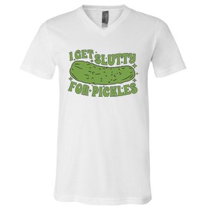 I Get Slutty For Pickles Funny Who Loves Pickles Apaprel V-Neck T-Shirt