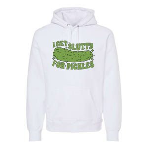 I Get Slutty For Pickles Funny Who Loves Pickles Apaprel Premium Hoodie