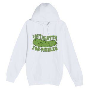 I Get Slutty For Pickles Funny Who Loves Pickles Apaprel Premium Pullover Hoodie