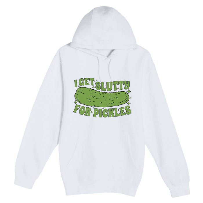 I Get Slutty For Pickles Funny Who Loves Pickles Apaprel Premium Pullover Hoodie