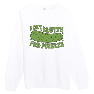 I Get Slutty For Pickles Funny Who Loves Pickles Apaprel Premium Crewneck Sweatshirt