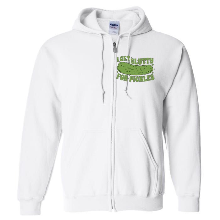 I Get Slutty For Pickles Funny Who Loves Pickles Apaprel Full Zip Hoodie