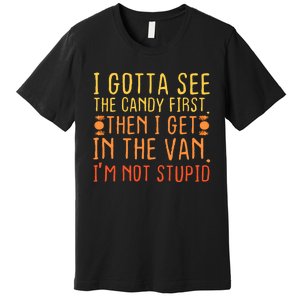 I Gotta See The Candy First. IM Not Stupid | Creepy Premium T-Shirt