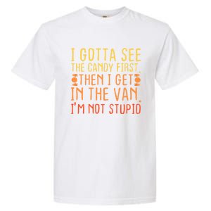 I Gotta See The Candy First. IM Not Stupid | Creepy Garment-Dyed Heavyweight T-Shirt