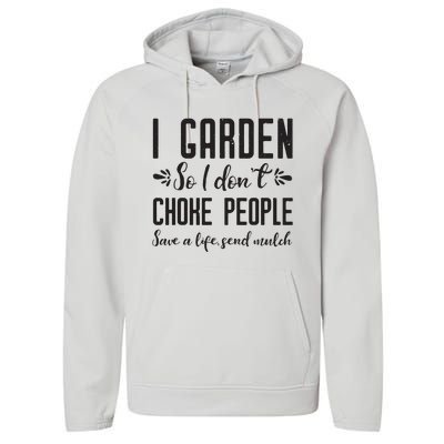 I Garden So I DonT Choke People Save A Life Send Mulch Gardening Gift Performance Fleece Hoodie