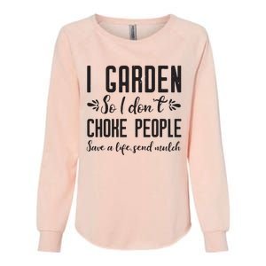 I Garden So I DonT Choke People Save A Life Send Mulch Gardening Gift Womens California Wash Sweatshirt