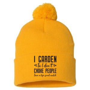 I Garden So I DonT Choke People Save A Life Send Mulch Gardening Gift Pom Pom 12in Knit Beanie