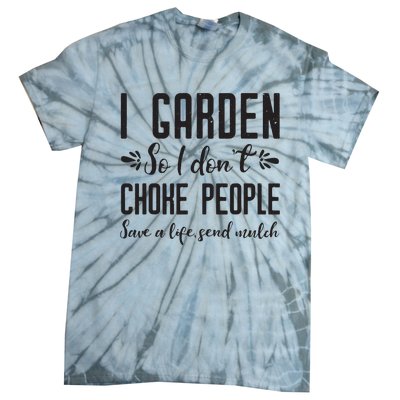 I Garden So I DonT Choke People Save A Life Send Mulch Gardening Gift Tie-Dye T-Shirt