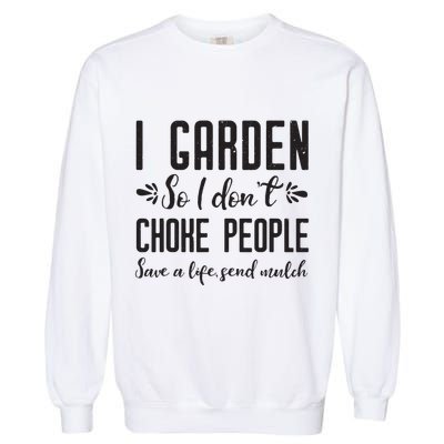 I Garden So I DonT Choke People Save A Life Send Mulch Gardening Gift Garment-Dyed Sweatshirt