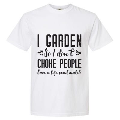 I Garden So I DonT Choke People Save A Life Send Mulch Gardening Gift Garment-Dyed Heavyweight T-Shirt