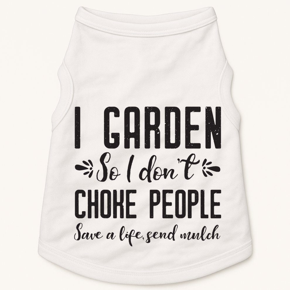 I Garden So I DonT Choke People Save A Life Send Mulch Gardening Gift Doggie Tank